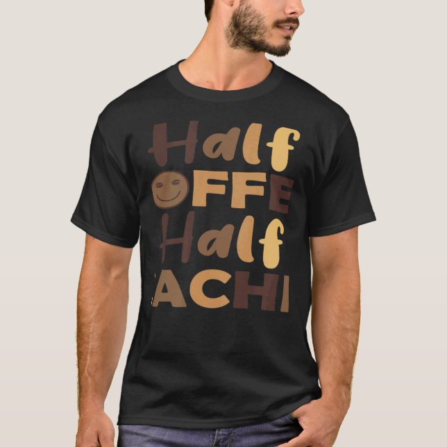 Teacher First Day Of School Half Coffee Half Teach T-Shirt (Vorderseite)
