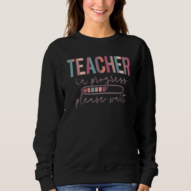 Teacher In Progress Please Wait, Future Teacher Wo Sweatshirt (Vorderseite)
