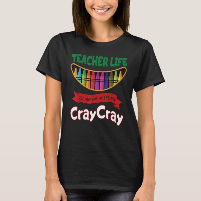 Teacher Life The One Got Me Feeling Cray Cray T-Shirt (Vorderseite)