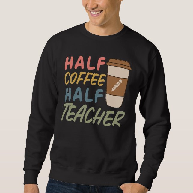 Teacher Quote Sarcastic half coffee half teacher Sweatshirt (Vorderseite)