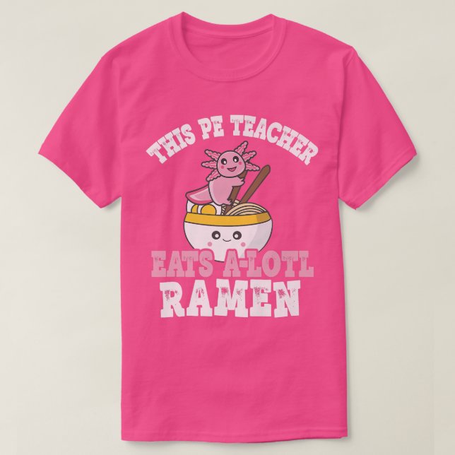 Teacher Ramen Axolotl Pun This Pe Teacher Eats A L T-Shirt (Design vorne)