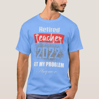 Teacher Retirement Gifts Retired 2022 Not My Probl T-Shirt