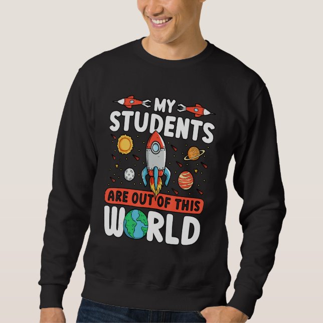 Teacher Space - My Students Are Out Of This World Sweatshirt (Vorderseite)