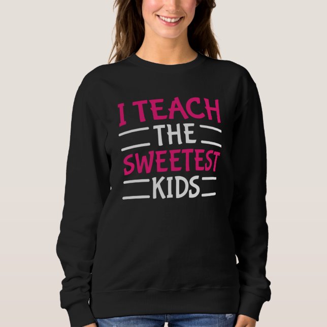 Teacher Valentines Day I Teach The Sweetest Kids Sweatshirt (Vorderseite)
