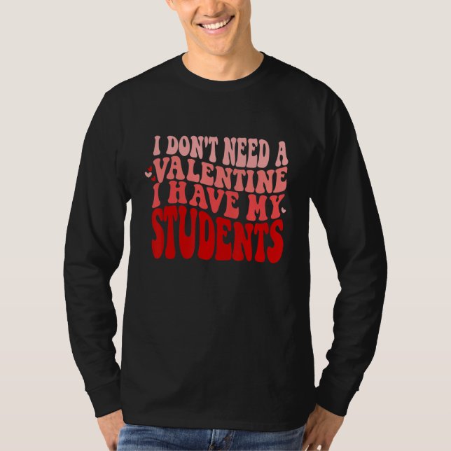Teacher Valentines Don't Need A Valentine I Have M T-Shirt (Vorderseite)