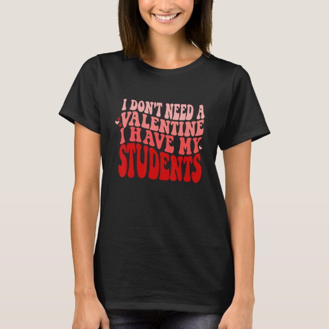 Teacher Valentines Don't Need A Valentine I Have M T-Shirt (Vorderseite)