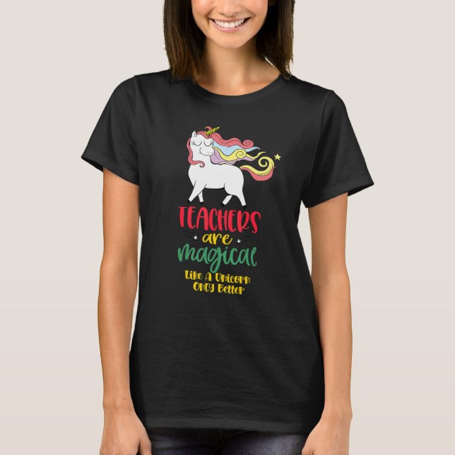 Teachers Are Magical Like a Unicorn Only Better cu T-Shirt (Vorderseite)
