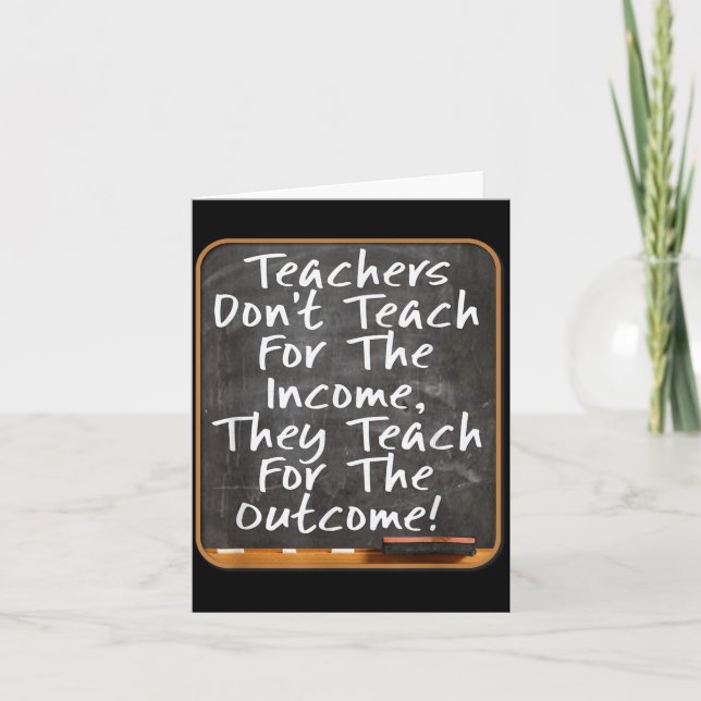 Teachers Don't Teach For Income Teach For Outcome  Karte (Vorderseite)