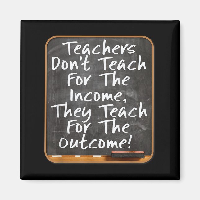 Teachers Don't Teach For Income Teach For Outcome  Magnet (Vorne)