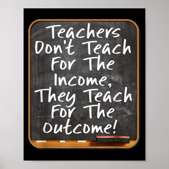 Teachers Don't Teach For Income Teach For Outcome  Poster (Vorne)