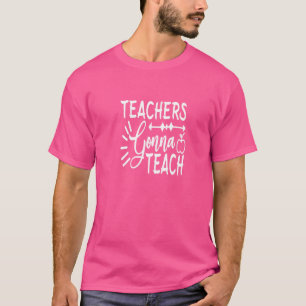 Teachers Gonna Teach Teaching Students T-Shirt