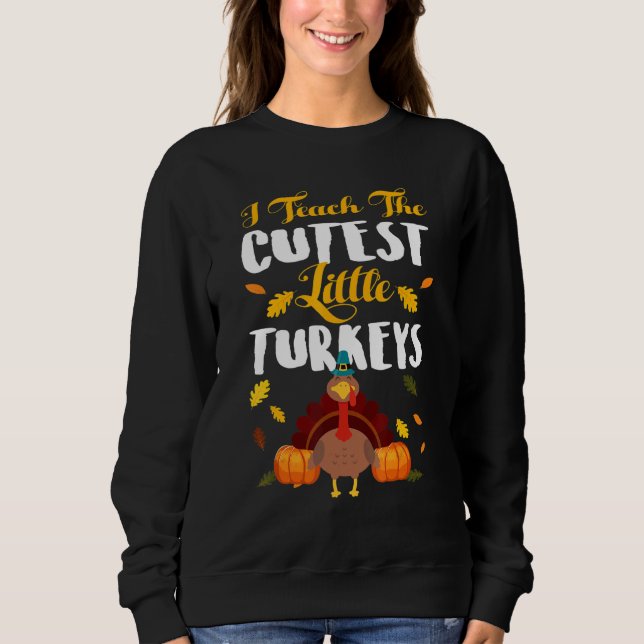 Teachers I Teach The Cutest Little Turkeys Thanksg Sweatshirt (Vorderseite)