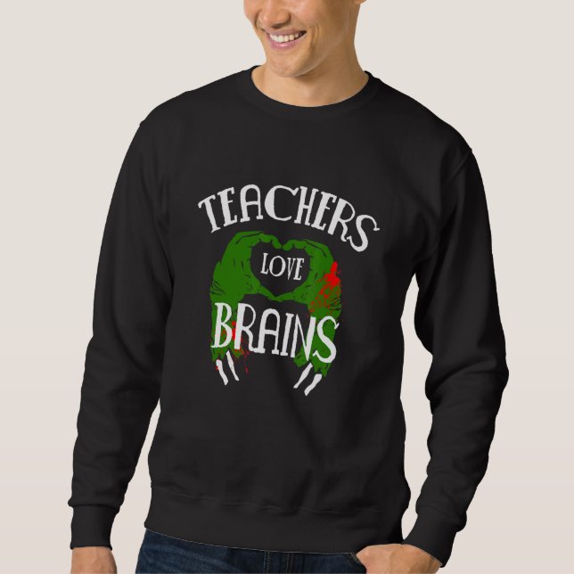 Teachers Love Brains Zombie Sweatshirt (Vorderseite)