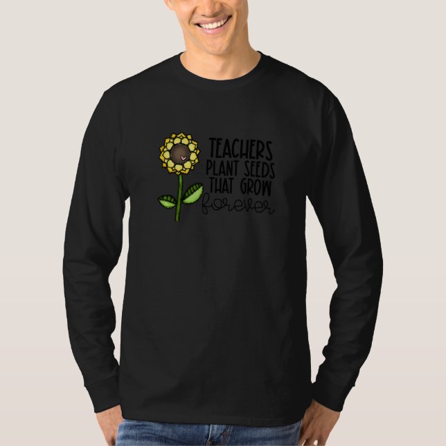 Teachers Plant Seeds That Grow Forever Teacher App T-Shirt (Vorderseite)