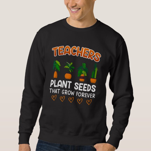 Teachers plant seeds that grow forever teacher sweatshirt (Vorderseite)