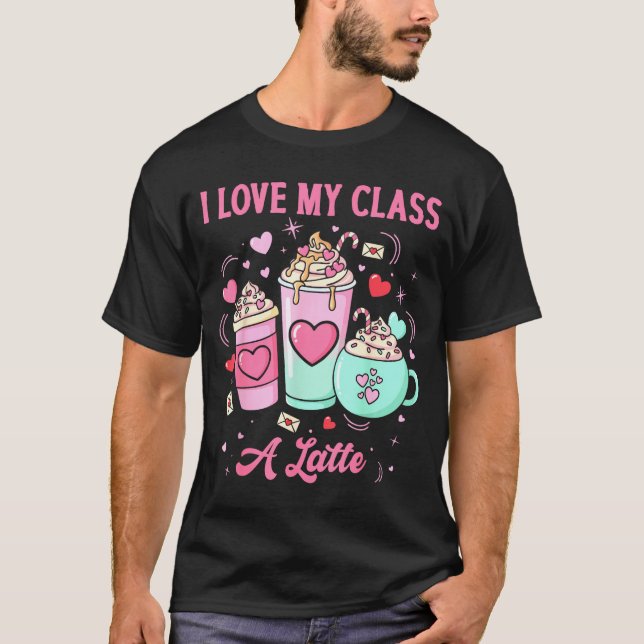 Teachers Valentine I Love My Cl A Latte Coffee Sch T-Shirt (Vorderseite)