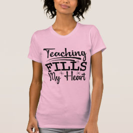 Teaching Fills My Heart | Inspirational Teacher T-Shirt