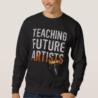 Teaching Future Artists Back to School Teachers St Sweatshirt