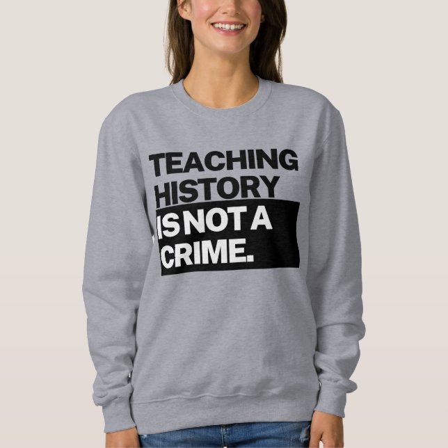 Teaching History is NOT a Crime Sweatshirt (Vorderseite)