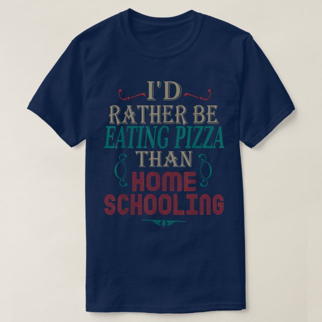 Teaching Zitat, ich würde eher essen Pizza Homesch T-Shirt (Design vorne)