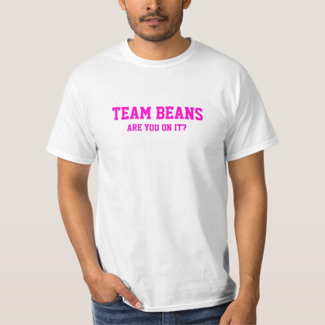 Team-Bohnen sind Sie auf es? T - Shirt (Vorderseite)