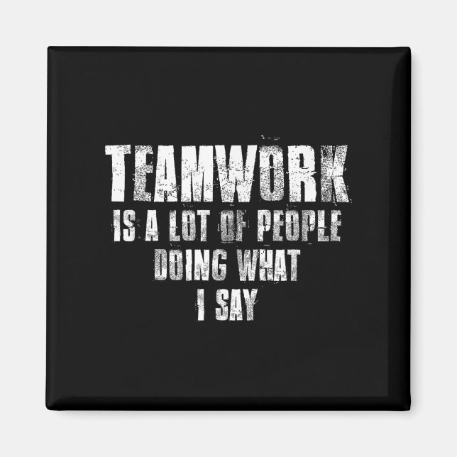Teamwork Is A Lot Of People Doing What I Say Motiv Magnet (Vorne)