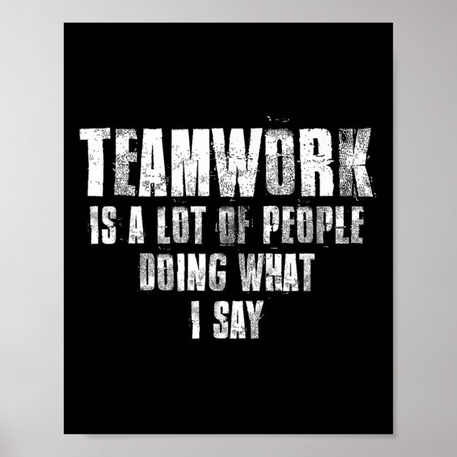 Teamwork Is A Lot Of People Doing What I Say Motiv Poster (Vorne)