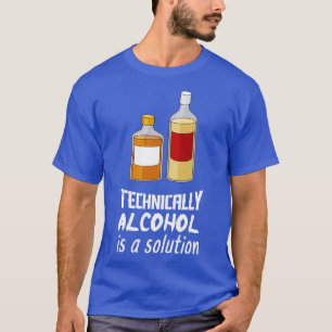 Technisch gesehen ist Alkohol eine Lösung, die ich T-Shirt