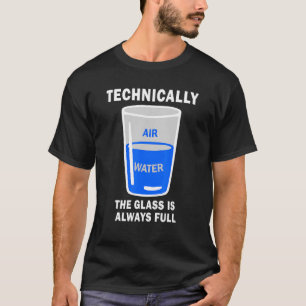 Technisch gesehen ist das Glas immer voller Wissen T-Shirt