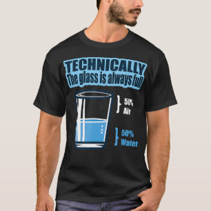 Technisch gesehen ist das Glas immer vollständig w T-Shirt