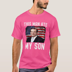 Ted Cruz dieser Mann Ate mein Sohn Ted Cruz T-Shirt