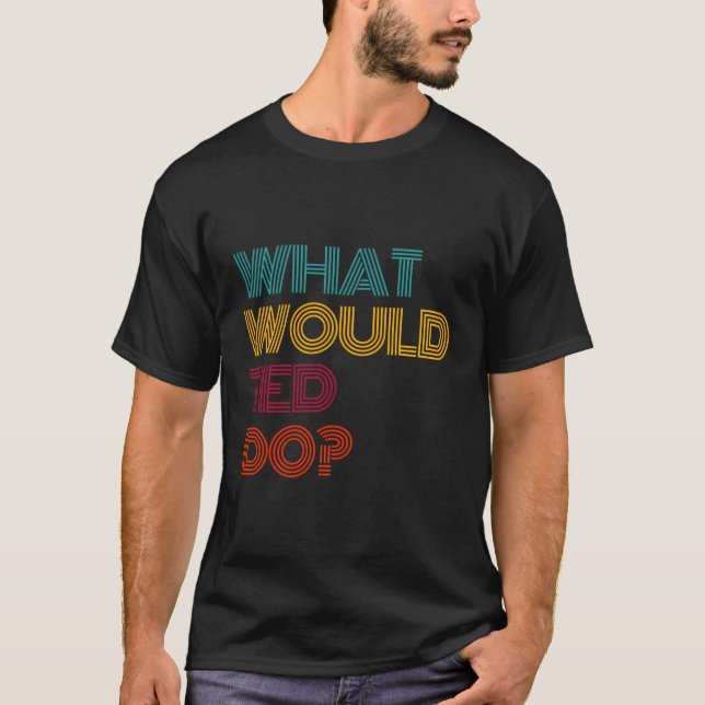 Ted würde tun, wenn ich Liebe Ted T-Shirt (Vorderseite)