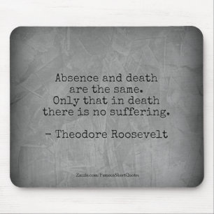 Teddy Roosevelt Zitat - Abwesenheit & Tod Mousepad
