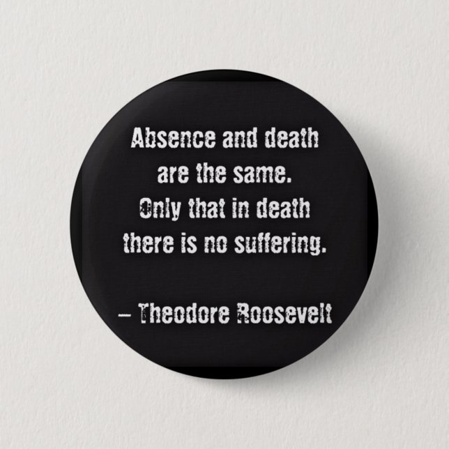 Teddy Roosevelt Zitat - Abwesenheit und Tod Button (Vorderseite)
