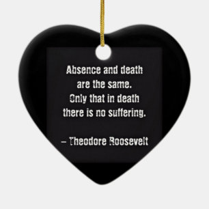 Teddy Roosevelt Zitat - Abwesenheit und Tod Keramikornament