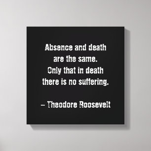 Teddy Roosevelt Zitat - Abwesenheit und Tod Leinwanddruck