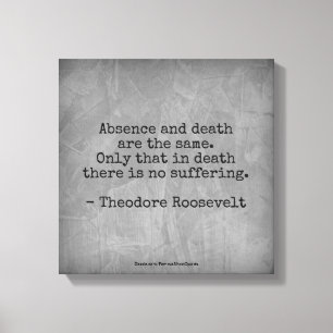 Teddy Roosevelt Zitat - Abwesenheit und Tod Leinwanddruck