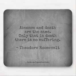 Teddy Roosevelt Zitat - Abwesenheit und Tod Mousepad