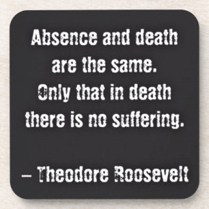 Teddy Roosevelt Zitat - Abwesenheit und Tod Untersetzer