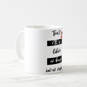 Tee? es ist wie ein Umarmung in einer Tasse-Tasse Kaffeetasse