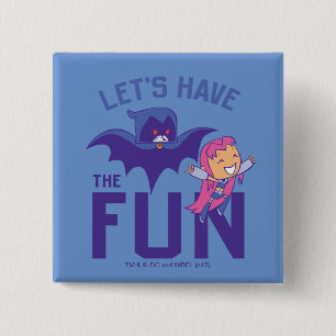 Teen Titans Go!   Starfire & Raven "Have the Fun" Button