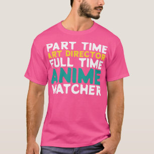Teil Time Art Director Full Time Watching T-Shirt