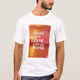 Teilen Sie Ihr Talent mit der Welt T-Shirt