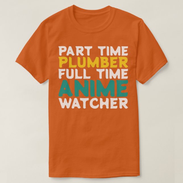 Teilzeit-Klempner Vollzeit-Anime-Watcher T-Shirt (Design vorne)
