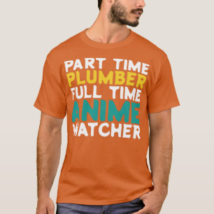 Teilzeit-Klempner Vollzeit-Anime-Watcher T-Shirt