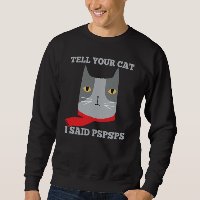 Tell Your Cat I Said Pspsps  Awkward Mean Cat Sweatshirt (Vorderseite)