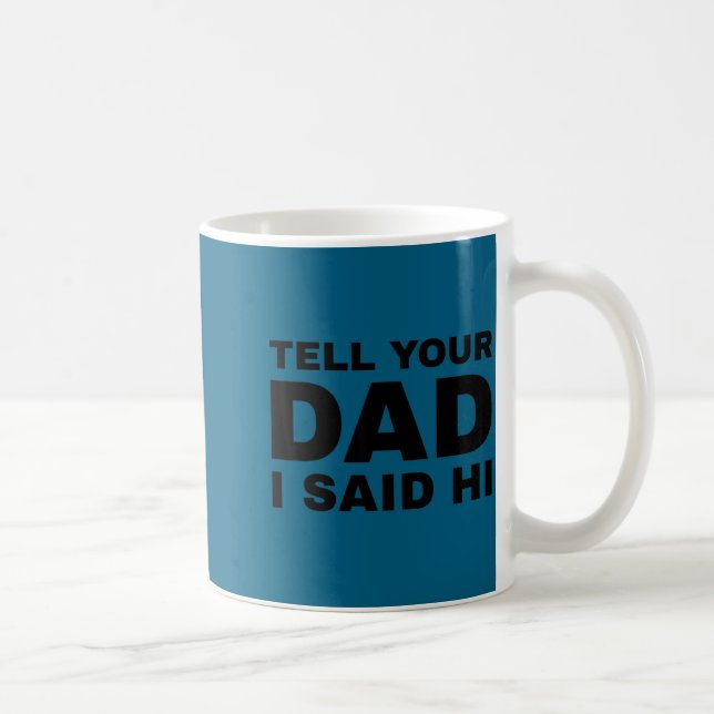 Tell Your Dad I Said Hi Funny Sarcasm Quote  Kaffeetasse (Rechts)