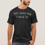 Tell Your Dog I Said Hi Funny Dog Lovers T-Shirt<br><div class="desc">Tell Your Dog I Said Hi Funny Dog Lovers Visit our store to see more amazing designs.</div>