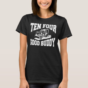 Ten Four Good Buddy For A Trucker 1 T-Shirt