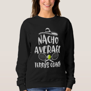 Tennis Coach Player Nacho Team Instructor Sweatshirt